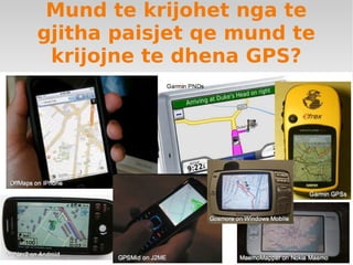 Mund te krijohet nga te
gjitha paisjet qe mund te
krijojne te dhena GPS?
 