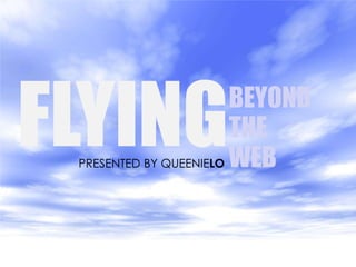 Click to edit Master subtitle style
PRESENTED BY
QUEENIELO
AUG2010
FLYINGBEYOND
THE WEB
 