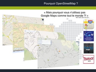 Pourquoi OpenStreetMap ?


  « Mais pourquoi vous n'utilisez pas
Google Maps comme tout le monde ?! »
                           Non mais c'est vrai quoi ...
 
