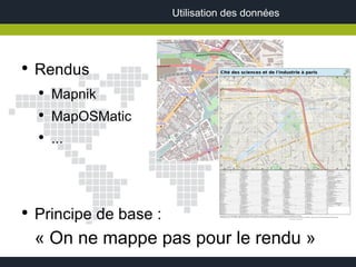 Utilisation des données




●
    Rendus
    ●
        Mapnik
    ●
        MapOSMatic
    ●
        ...




●
    Principe de base :
    « On ne mappe pas pour le rendu »
 
