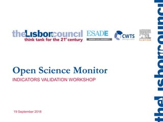 Open Science Monitor
19 September 2018
INDICATORS VALIDATION WORKSHOP
 