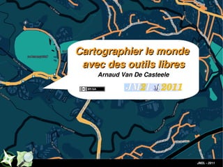 Cartographier le monde
   avec des outils libres
         Arnaud Van De Casteele
Arnaud Van De Casteele




                                  JM2L - 2011
 