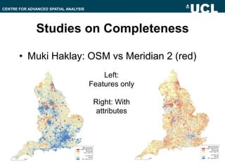 Studies on Completeness,[object Object],MukiHaklay: OSM vs Meridian 2 (red),[object Object],Left: Features only,[object Object],Right: With attributes,[object Object]
