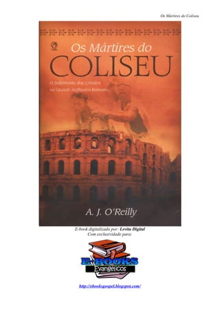 Os Mártires do Coliseu
E-book digitalizado por: Levita Digital
Com exclusividade para:
http://ebooksgospel.blogspot.com/
 