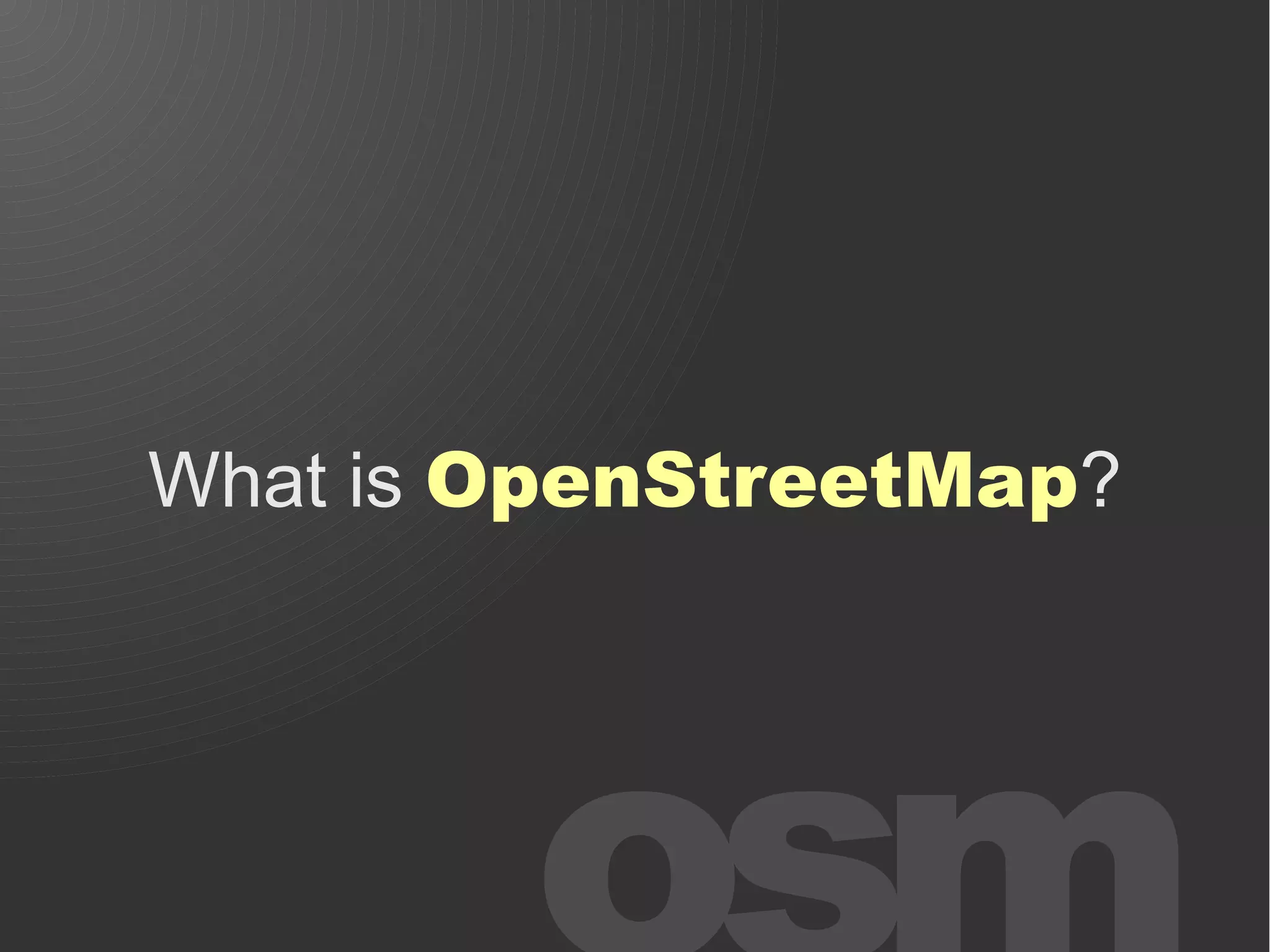 What is OpenStreetMap?
 