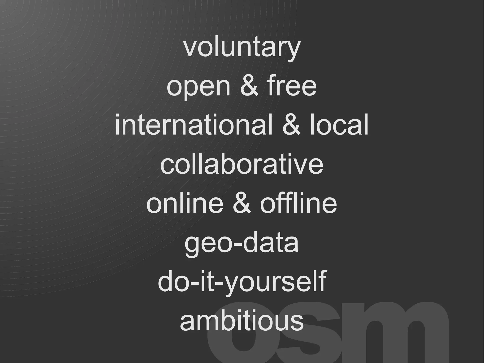 voluntary
     open & free
international & local
    collaborative
   online & offline
      geo-data
    do-it-yourself
      ambitious
 