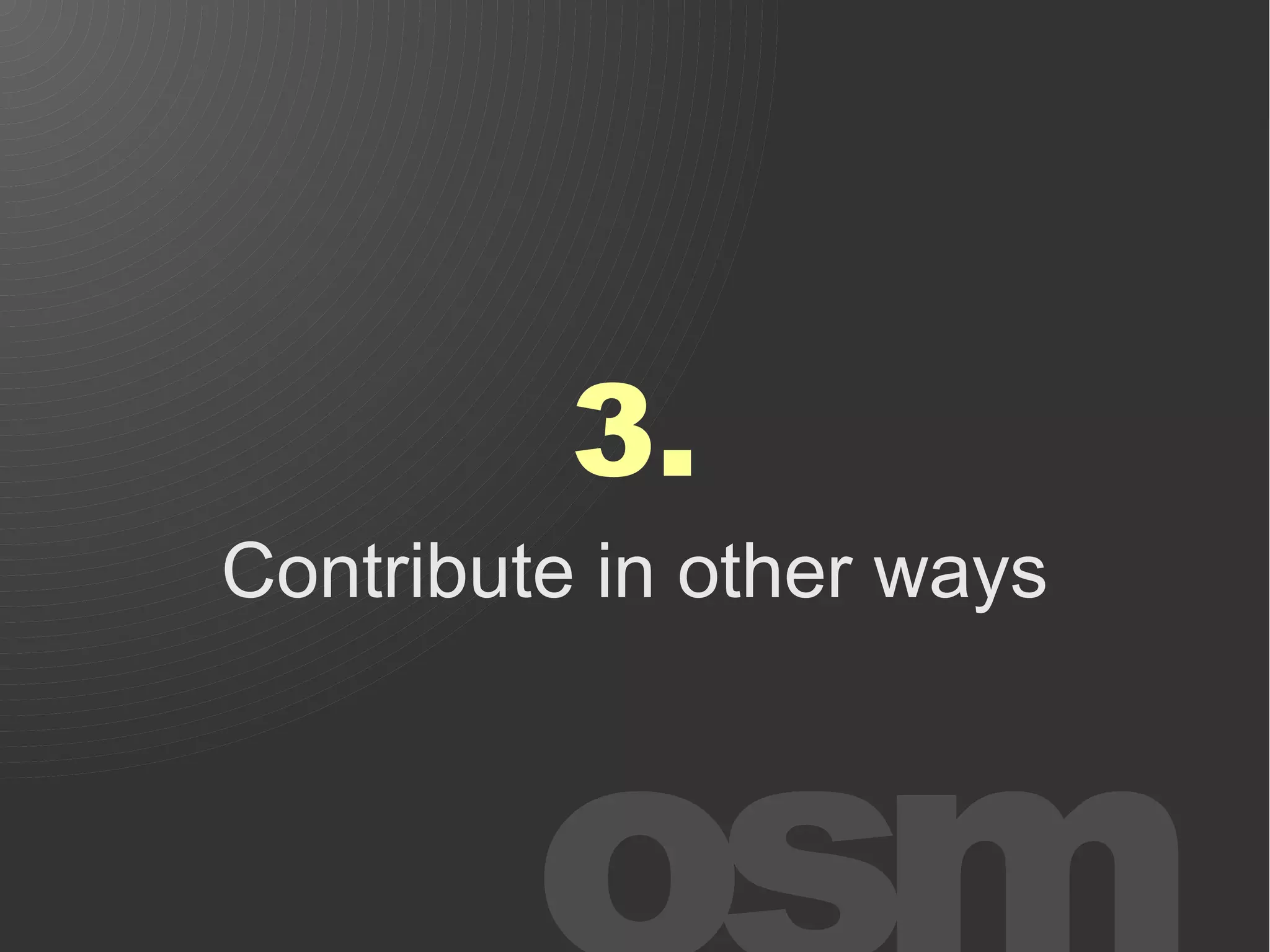 3.
Contribute in other ways
 