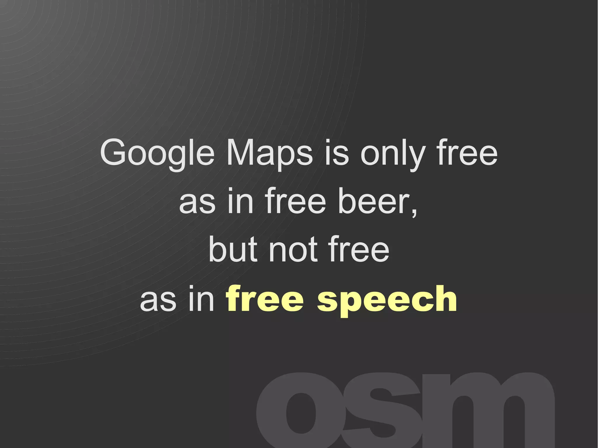 Google Maps is only free
    as in free beer,
       but not free
  as in free speech
 