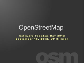 OpenStreetMap
  Software Freedom Day 2012
September 15, 2012, UP-Diliman
 