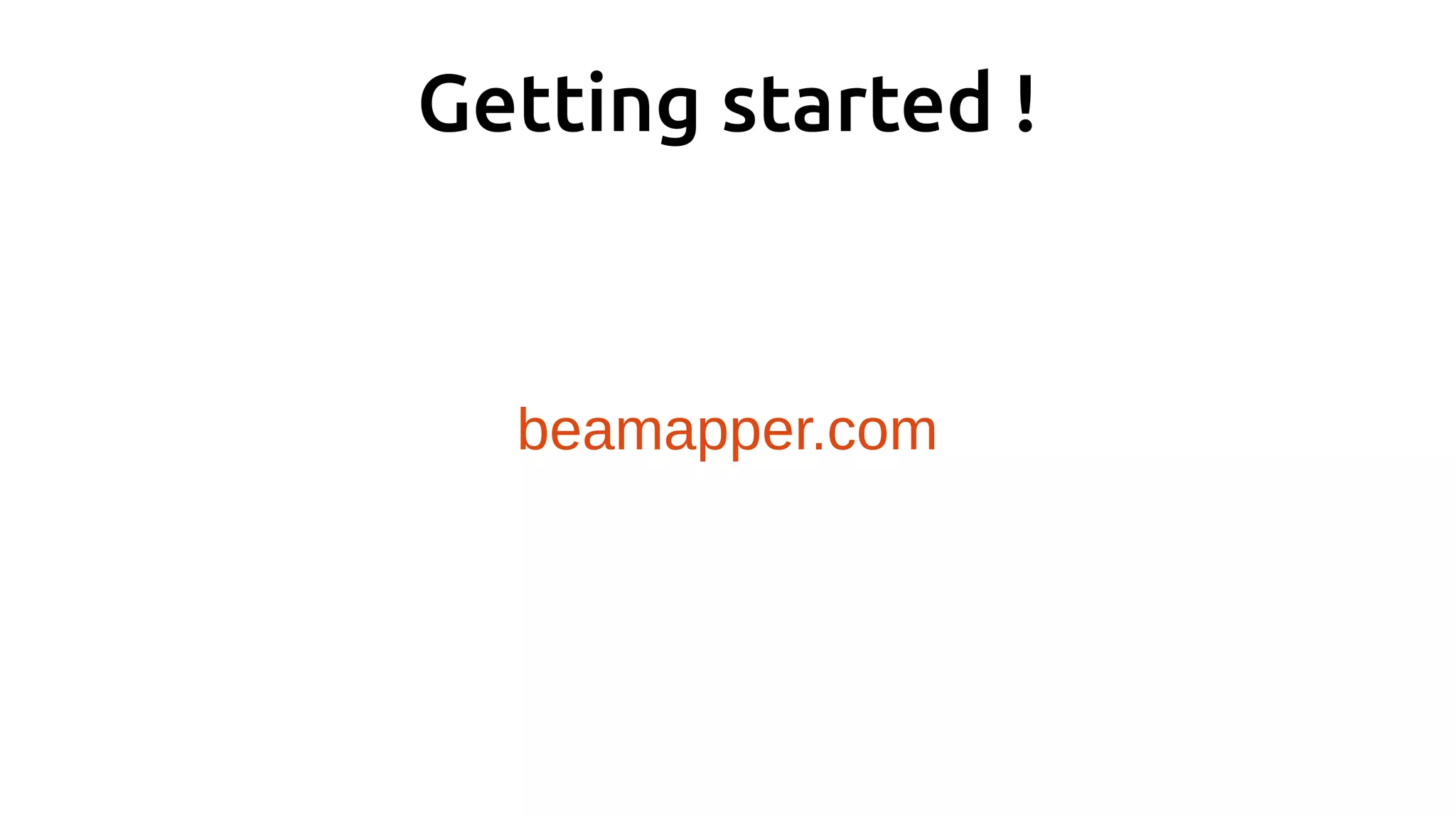 Getting started !
beamapper.com
 