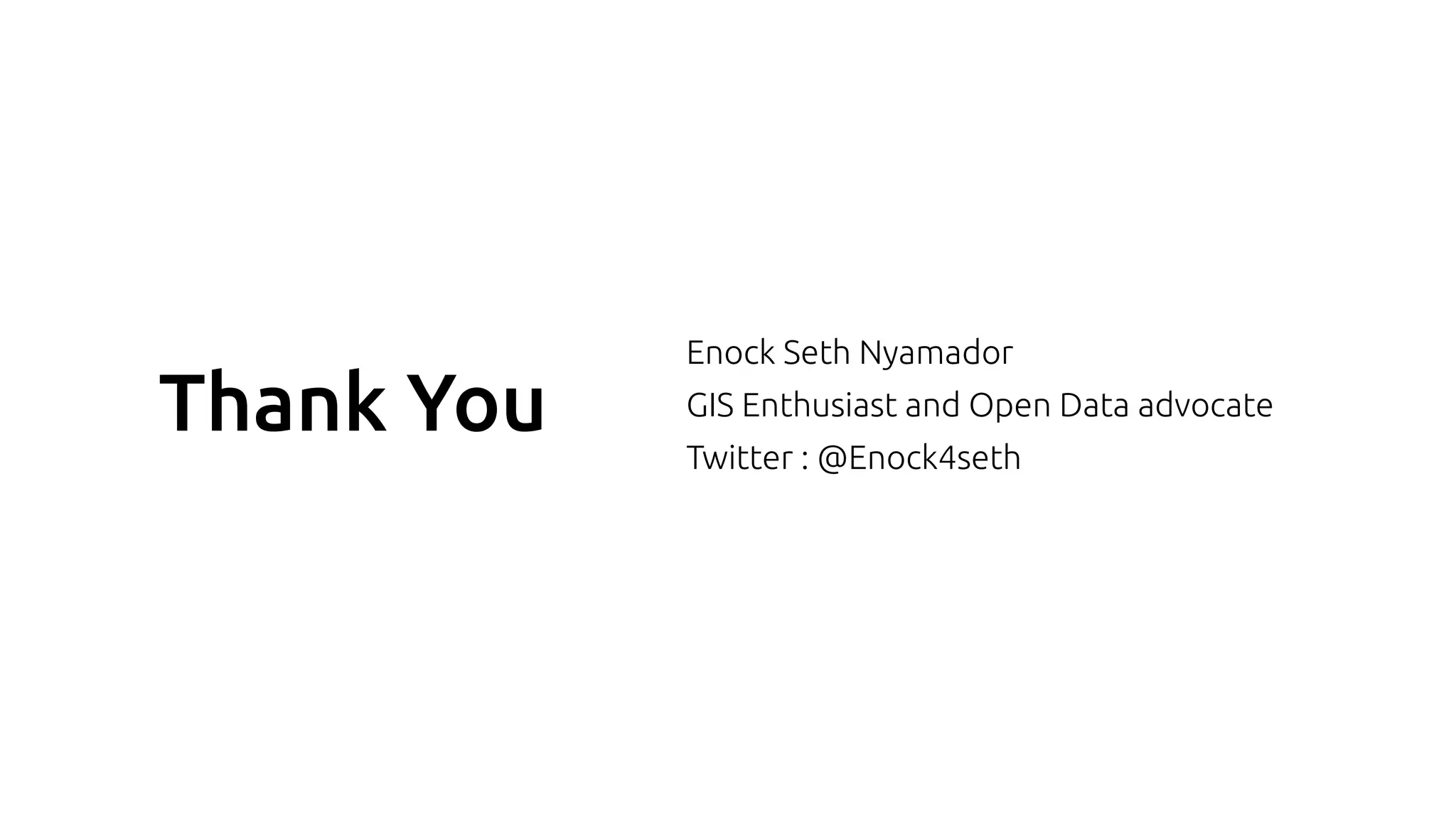 Thank You
Enock Seth Nyamador
GIS Enthusiast and Open Data advocate
Twitter : @Enock4seth
 