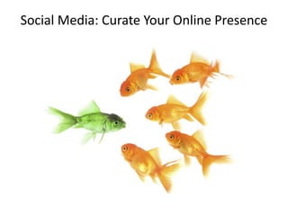 Social Media: Curate Your Online Presence

 