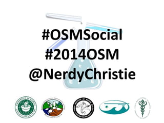 #OSMSocial
#2014OSM
@NerdyChristie

 