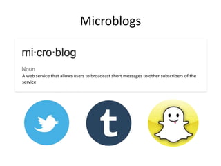 Microblogs

A web service that allows users to broadcast short messages to other subscribers of the
service

 