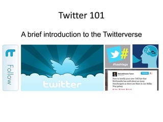 Twitter 101
A brief introduction to the Twitterverse

 