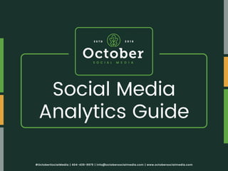 #OctoberSocialMedia | 404-439-9975 | info@octobersocialmedia.com | www.octobersocialmedia.com
Social Media
Analytics Guide
 