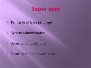  Principle of least privilege
 System administrator
 Security administrator
 Security audit administrator
 