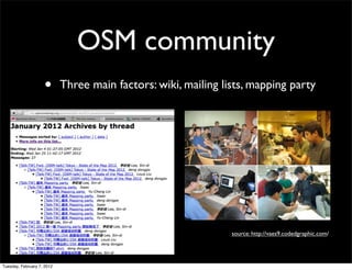 OSM community
                    •       Three main factors: wiki, mailing lists, mapping party




                                                                source: http://vaes9.codedgraphic.com/




Tuesday, February 7, 2012
 