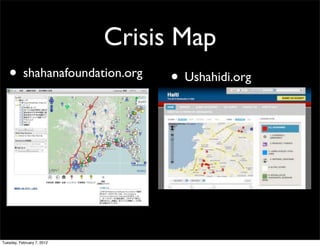 Crisis Map
   • shahanafoundation.org       • Ushahidi.org




Tuesday, February 7, 2012
 
