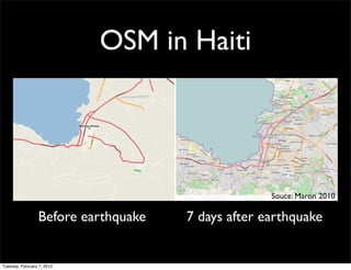 OSM in Haiti




                                                   Souce: Maron 2010

                 Before earthquake   7 days after earthquake


Tuesday, February 7, 2012
 