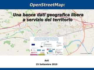 Asti
25 Settembre 2019
OpenStreetMap:
OpenStreetMap:
Una banca dati geografica libera
Una banca dati geografica libera
a servizio del territorio
a servizio del territorio
© OpenStreetMap contributors
 