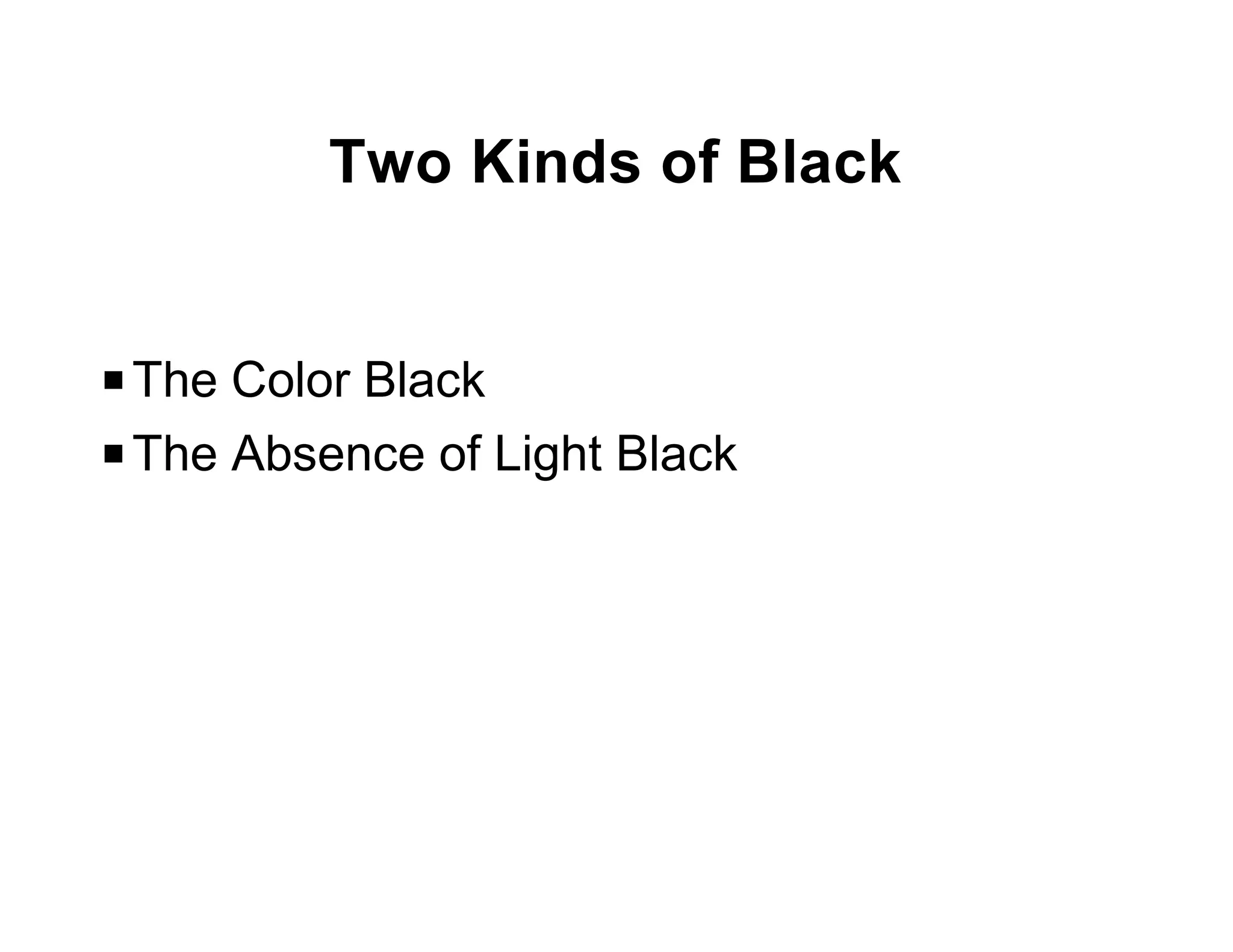 Two Kinds of Black


P The Color Black
P The Absence of Light Black
 