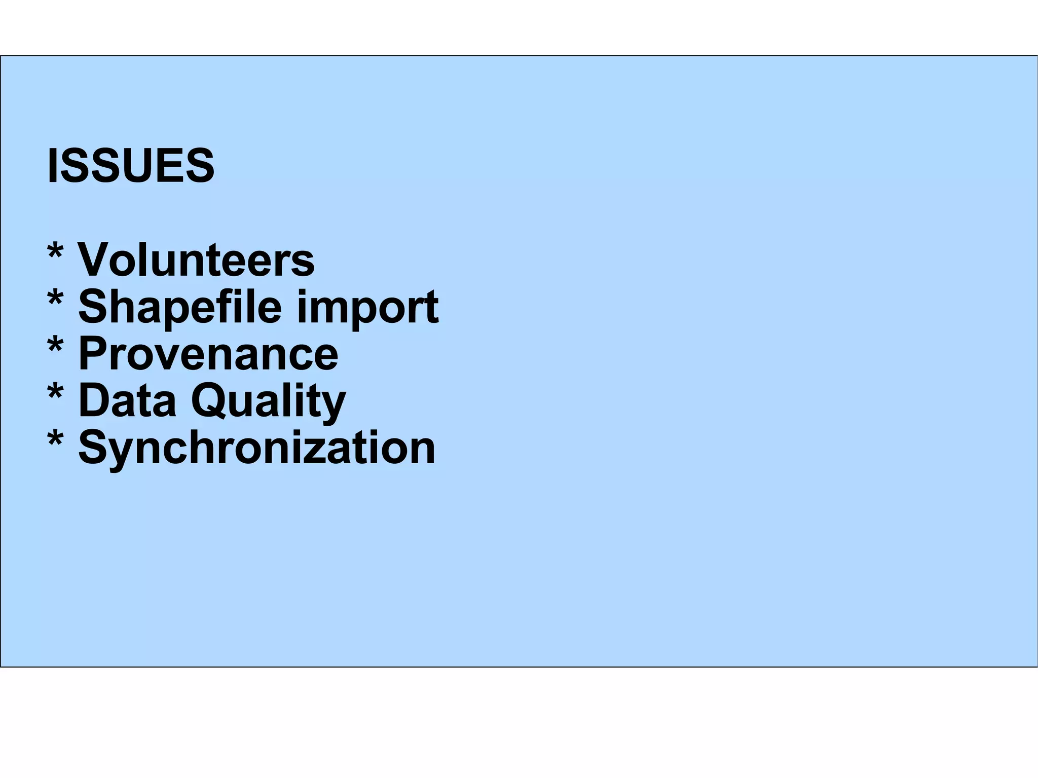 ISSUES * Volunteers * Shapefile import * Provenance * Data Quality * Synchronization 