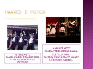 IMAXES  E  FOTOSA MULLER VISTE CAMISA,FALDA,MEDIAS,CALZA,XUSTILLO,SAIAS, FALTRIQUEIRAS,REFAIXO,MANTELO,DENGUE,MANTÓN.O HOME VISTE CAMISA,CALZÓN,POLAINAS,CHALECO,CHAQUETA FAIXA,E MONTEIRAhttp://hunghau.com/video/?v=BnZHatOCZgQ