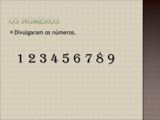 Divulgaram os números. 1 2 3 4 5 6 7 8 9  