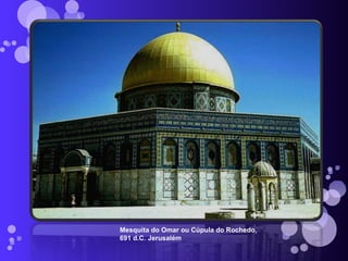 Mesquita do Omar ou Cúpula do Rochedo, 691 d.C. Jerusalém 