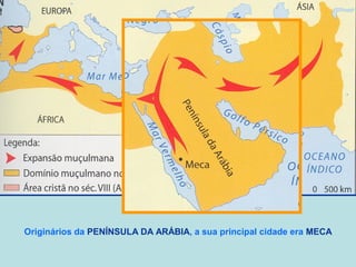 Originários da PENÍNSULA DA ARÁBIA, a sua principal cidade era MECA

 