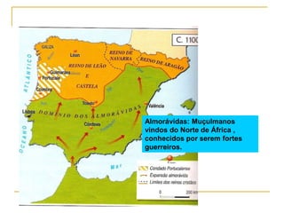 Almorávidas: Muçulmanos vindos do Norte de África , conhecidos por serem fortes guerreiros.