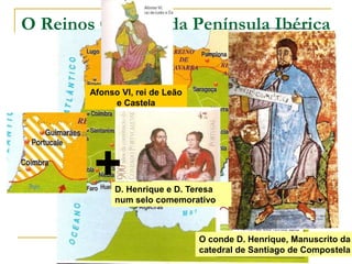 O Reinos Cristãos da Península IbéricaAfonso VI, rei de Leão e Castela+D. Henrique e D. Teresa num selo comemorativoO conde D. Henrique, Manuscrito da catedral de Santiago de Compostela