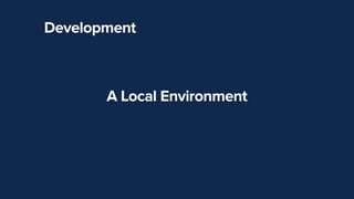 Development
A Local Environment


 
