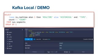 Kafka Local / DEMO
SELECT


(case is_realtime when 1 then 'REALTIME' else 'HISTORICAL' end) "TYPE",


count(*) "COUNT"


FROM sys.segments


GROUP BY 1
 