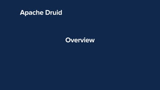 Apache Druid
Overview


 