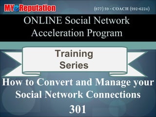 How to Convert and Manage your Social Network Connections 301 ONLINE Social Network Acceleration Program Training Series (877) 59 - COACH (592-6224) 