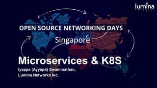 Microservices & K8S
Iyappa (Ayyaps) Swaminathan,
Lumina Networks Inc.
Singapore
 