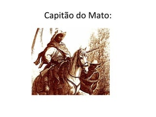 Capitão do Mato:
 