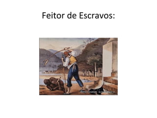 Feitor de Escravos:
 