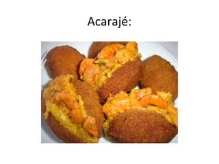 Acarajé:
 