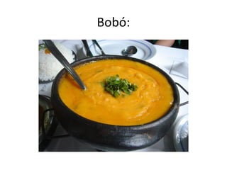 Bobó:
 