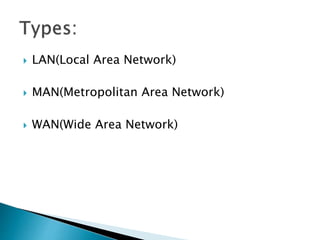  LAN(Local Area Network)
 MAN(Metropolitan Area Network)
 WAN(Wide Area Network)
 