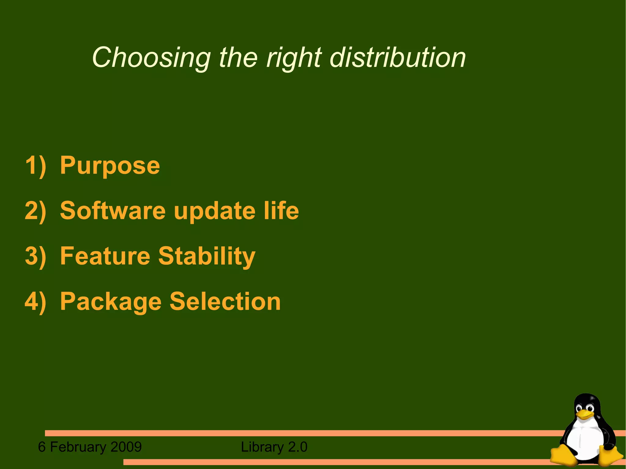 Choosing the right distribution 1)  Purpose 2)  Software update life 3)  Feature Stability 4)  Package Selection 