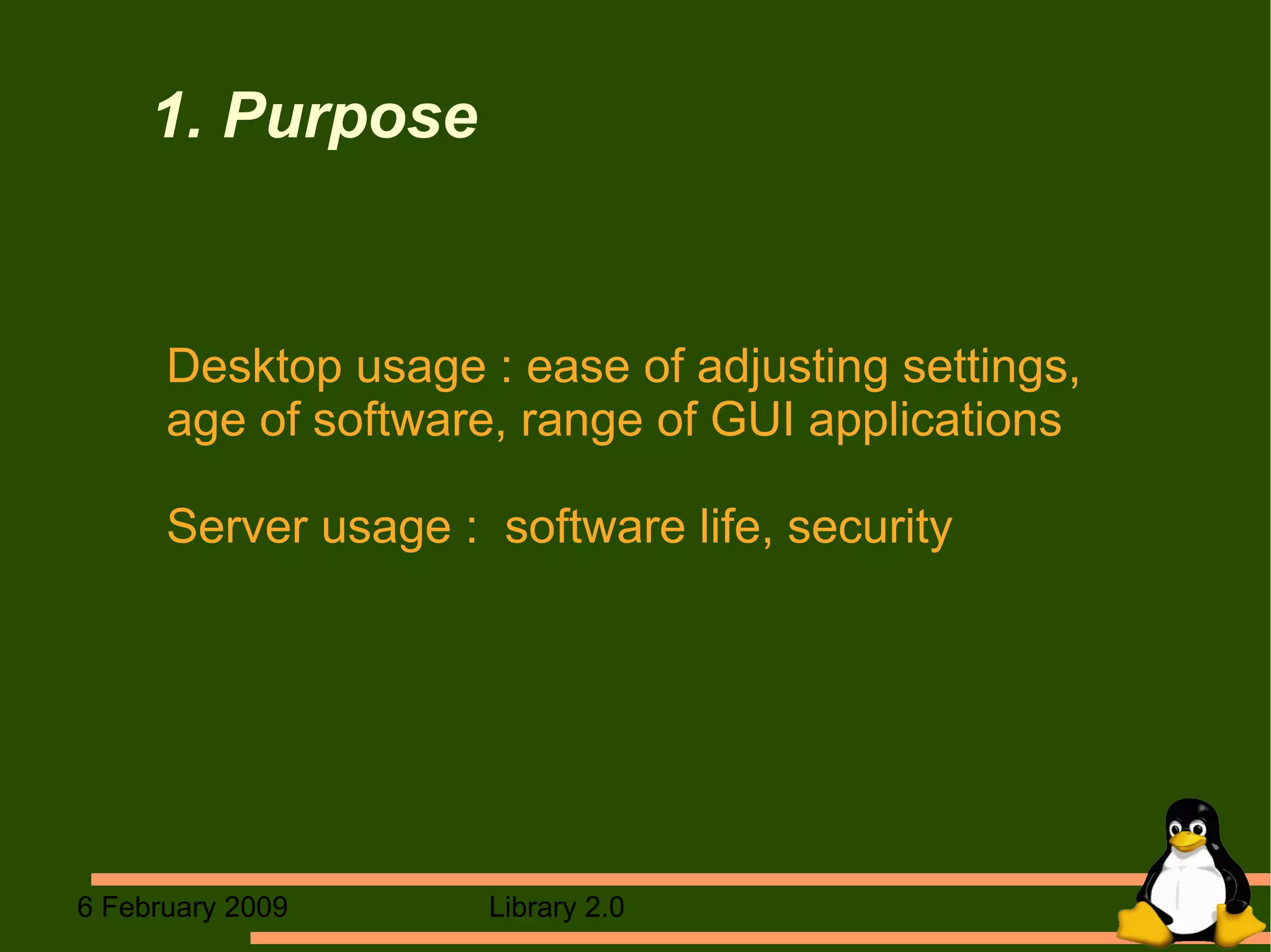 1. Purpose Desktop usage : ease of adjusting settings, age of software, range of GUI applications Server usage :  software life, security 