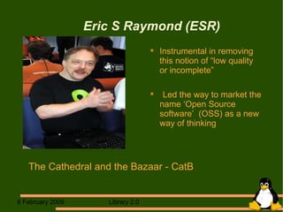 Eric S Raymond (ESR) ‏ Instrumental in removing this notion of “low quality  or incomplete” Led the way to market the name ‘Open Source software’  (OSS) as a new way of thinking The Cathedral and the Bazaar - CatB 
