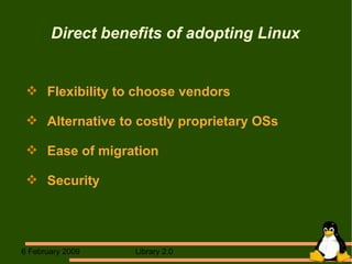 Direct benefits of adopting Linux Flexibility to choose vendors Alternative to costly proprietary OSs Ease of migration Security 