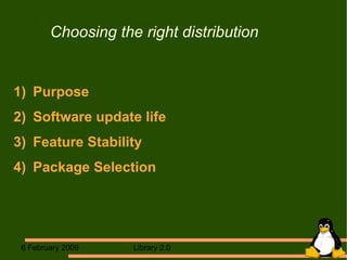 Choosing the right distribution 1)  Purpose 2)  Software update life 3)  Feature Stability 4)  Package Selection 