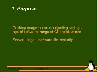 1. Purpose Desktop usage : ease of adjusting settings, age of software, range of GUI applications Server usage :  software life, security 