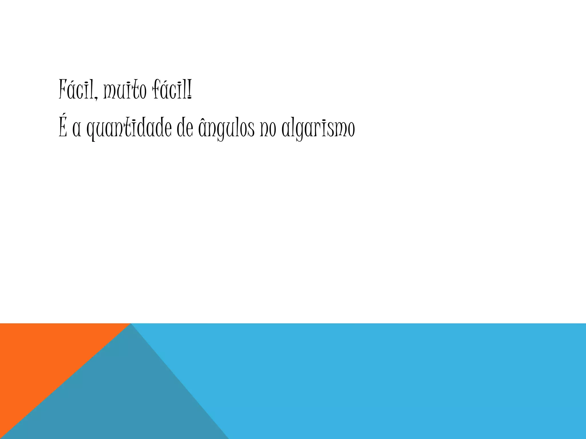 Fácil, muito fácil!
É a quantidade de ângulos no algarismo